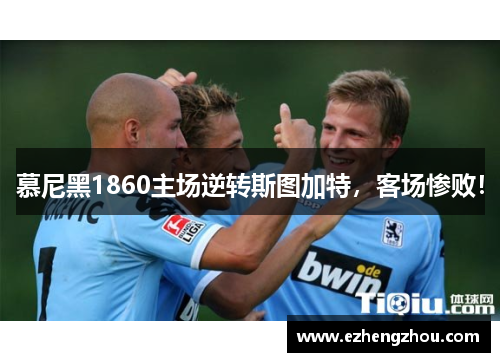 慕尼黑1860主场逆转斯图加特，客场惨败！