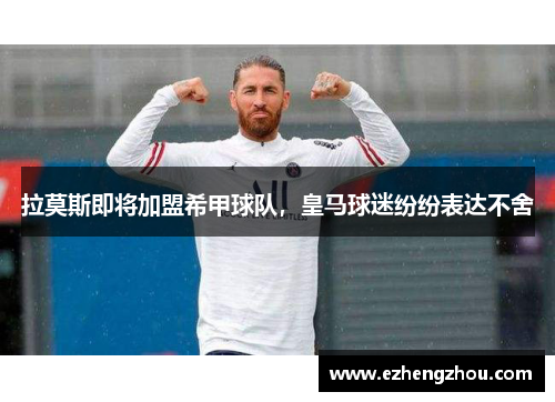 拉莫斯即将加盟希甲球队，皇马球迷纷纷表达不舍