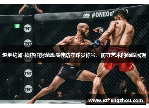 赵继约翰-埃格伯努荣膺最佳防守球员称号，防守艺术的巅峰展现