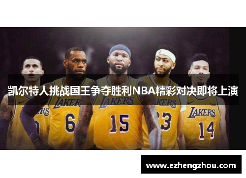 凯尔特人挑战国王争夺胜利NBA精彩对决即将上演